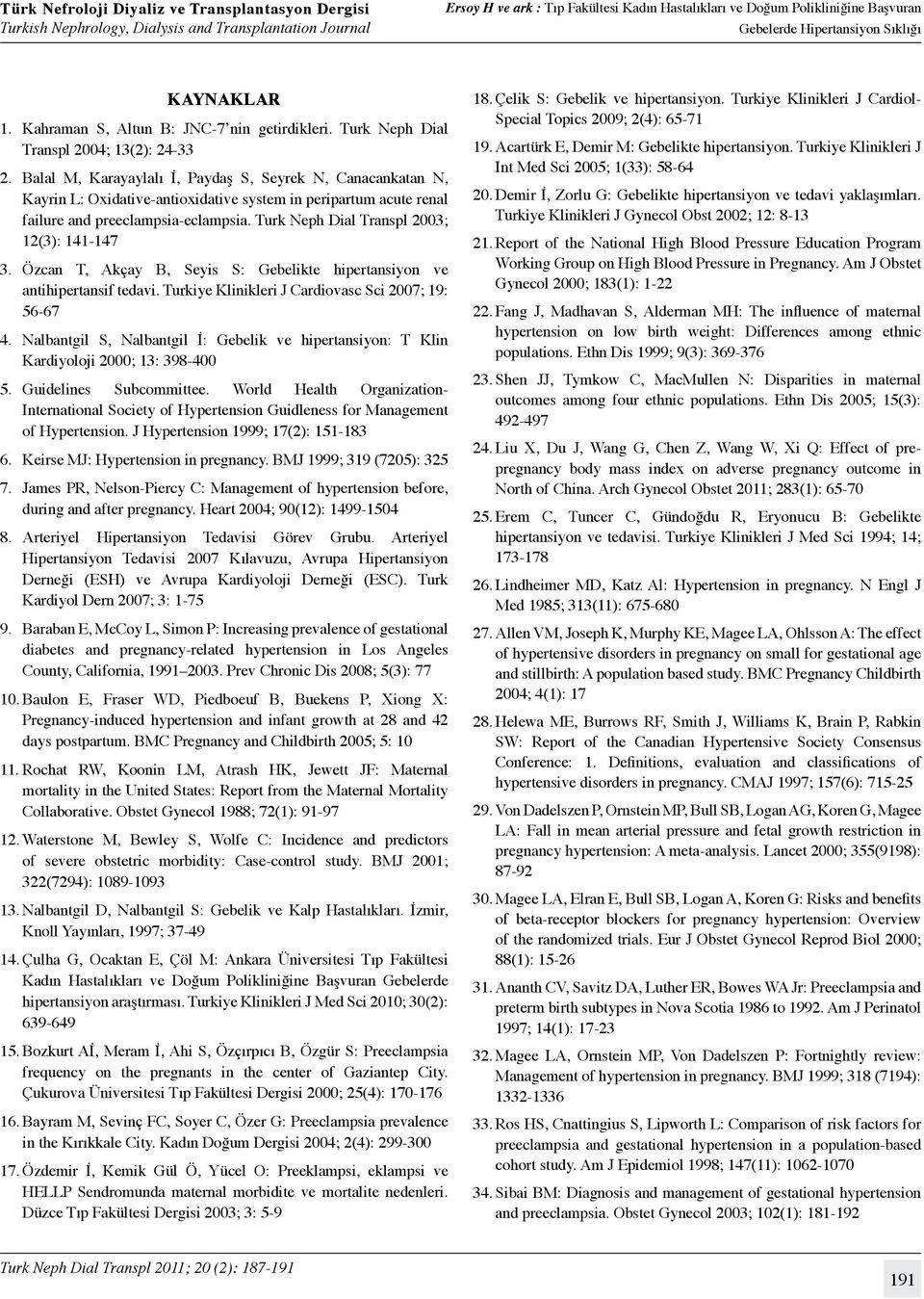 Turk Neph Dial Transpl 2003; 12(3): 141-147 3. Özcan T, Akçay B, Seyis S: Gebelikte hipertansiyon ve antihipertansif tedavi. Turkiye Klinikleri J Cardiovasc Sci 2007; 19: 56-67 4.