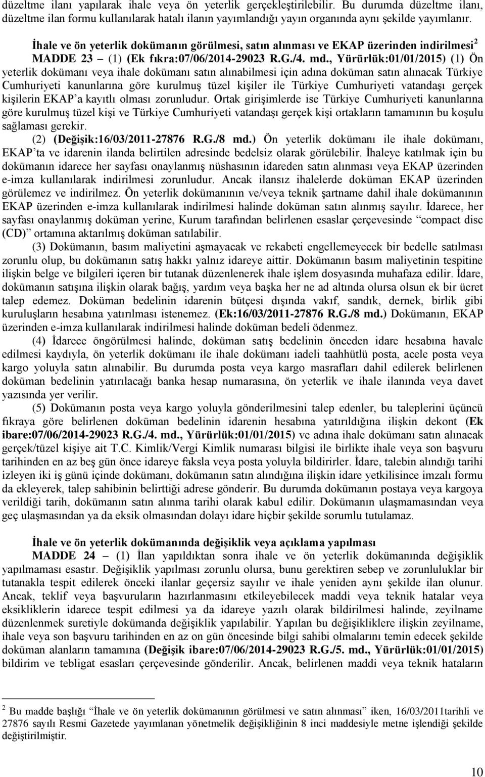 , Yürürlük:01/01/2015) (1) Ön yeterlik dokümanı veya ihale dokümanı satın alınabilmesi için adına doküman satın alınacak Türkiye Cumhuriyeti kanunlarına göre kurulmuş tüzel kişiler ile Türkiye