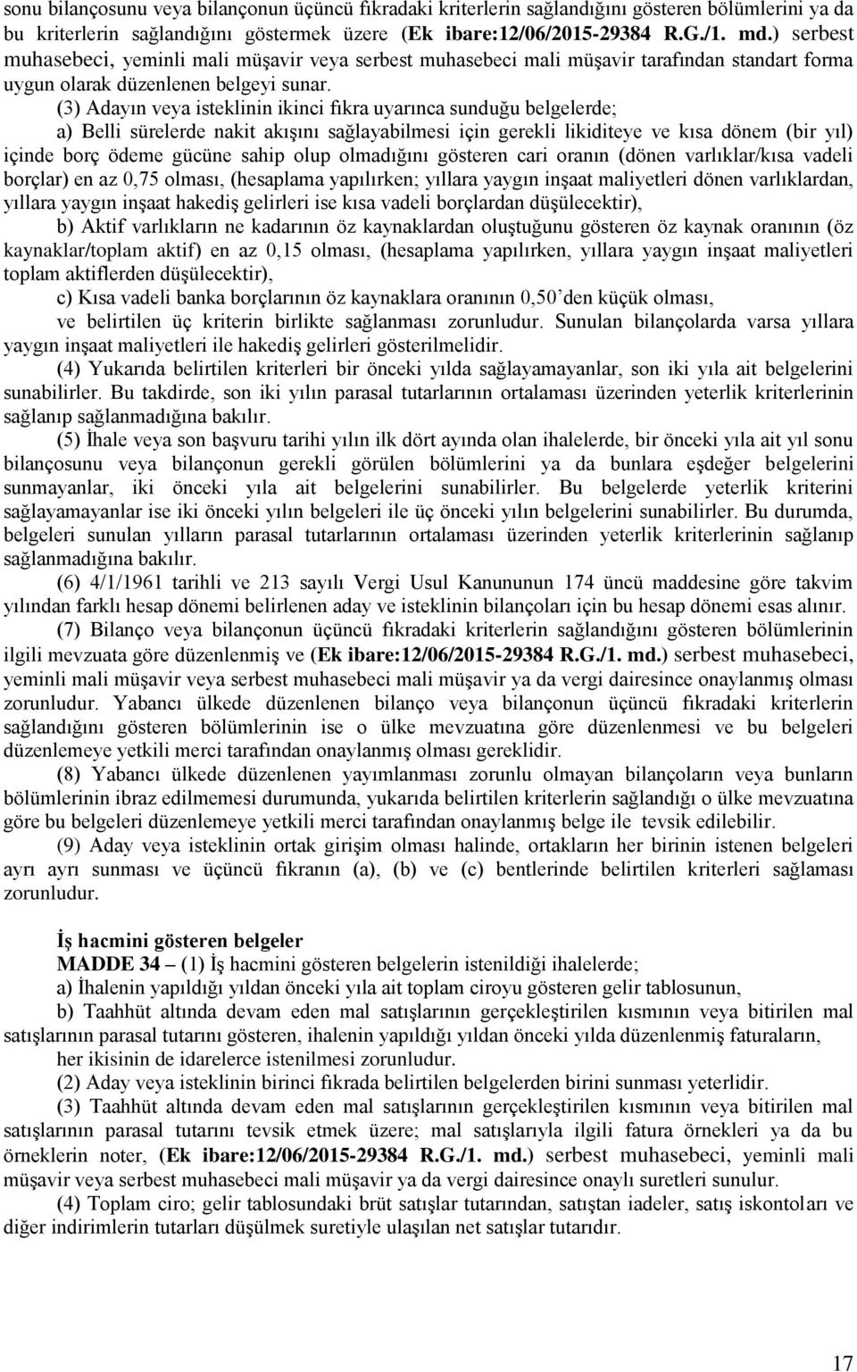 (3) Adayın veya isteklinin ikinci fıkra uyarınca sunduğu belgelerde; a) Belli sürelerde nakit akışını sağlayabilmesi için gerekli likiditeye ve kısa dönem (bir yıl) içinde borç ödeme gücüne sahip