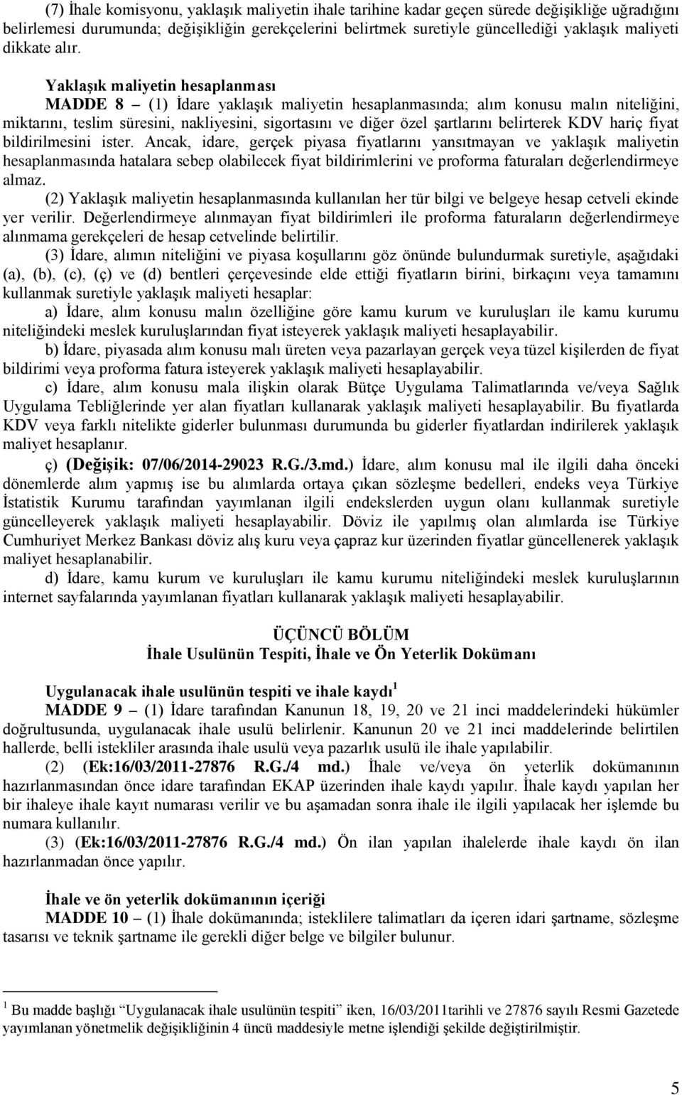 Yaklaşık maliyetin hesaplanması MADDE 8 (1) İdare yaklaşık maliyetin hesaplanmasında; alım konusu malın niteliğini, miktarını, teslim süresini, nakliyesini, sigortasını ve diğer özel şartlarını