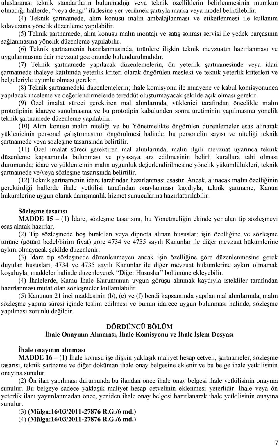 (5) Teknik şartnamede, alım konusu malın montajı ve satış sonrası servisi ile yedek parçasının sağlanmasına yönelik düzenleme yapılabilir.