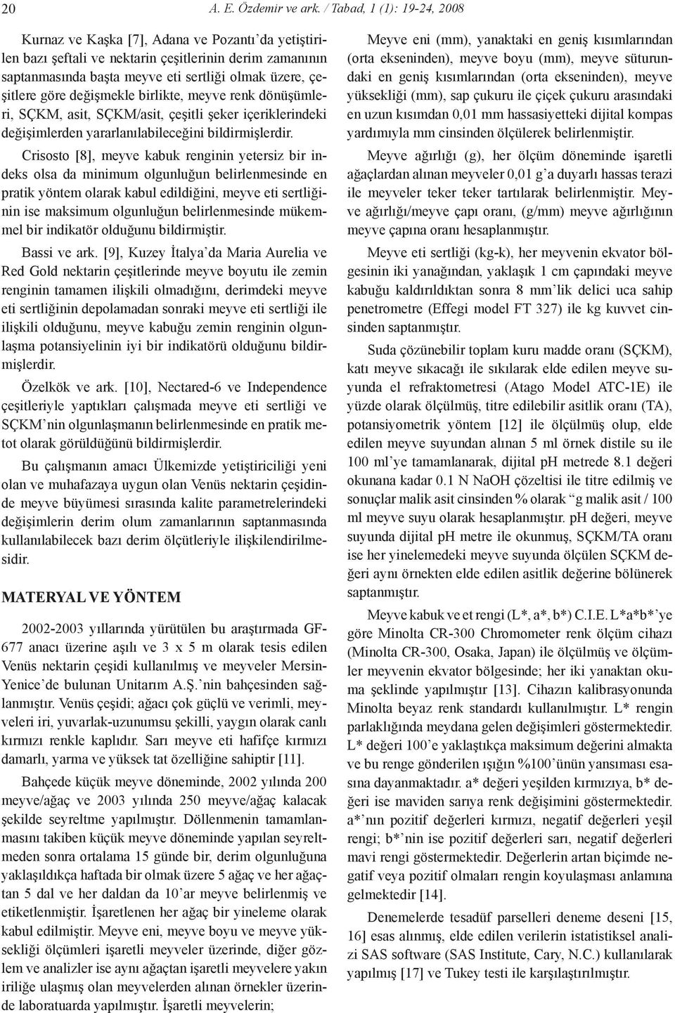 göre değişmekle birlikte, meyve renk dönüşümleri, SÇKM, asit, SÇKM/asit, çeşitli şeker içeriklerindeki değişimlerden yararlanılabileceğini bildirmişlerdir.