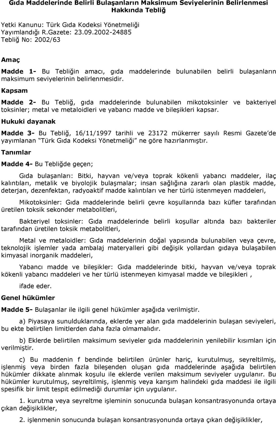 Kapsam Madde - Bu Tebliğ, gıda maddelerinde bulunabilen mikotoksinler ve bakteriyel toksinler; metal ve metaloidleri ve yabancı madde ve bileşikleri kapsar.