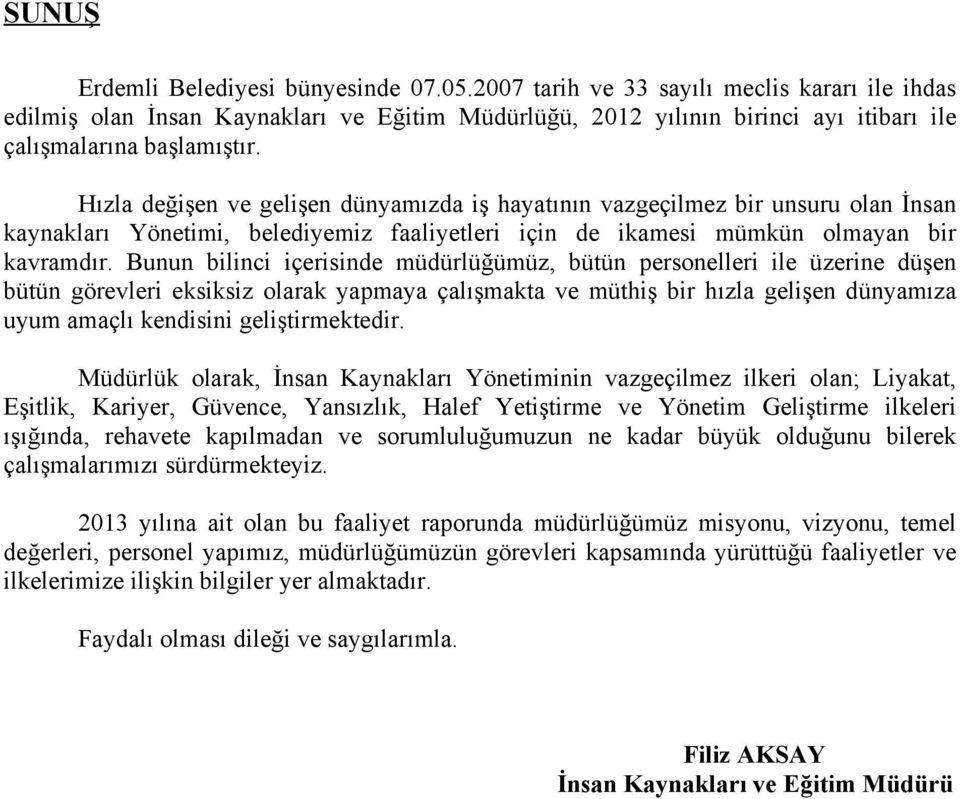 Hızla değişen ve gelişen dünyamızda iş hayatının vazgeçilmez bir unsuru olan İnsan kaynakları Yönetimi, belediyemiz faaliyetleri için de ikamesi mümkün olmayan bir kavramdır.