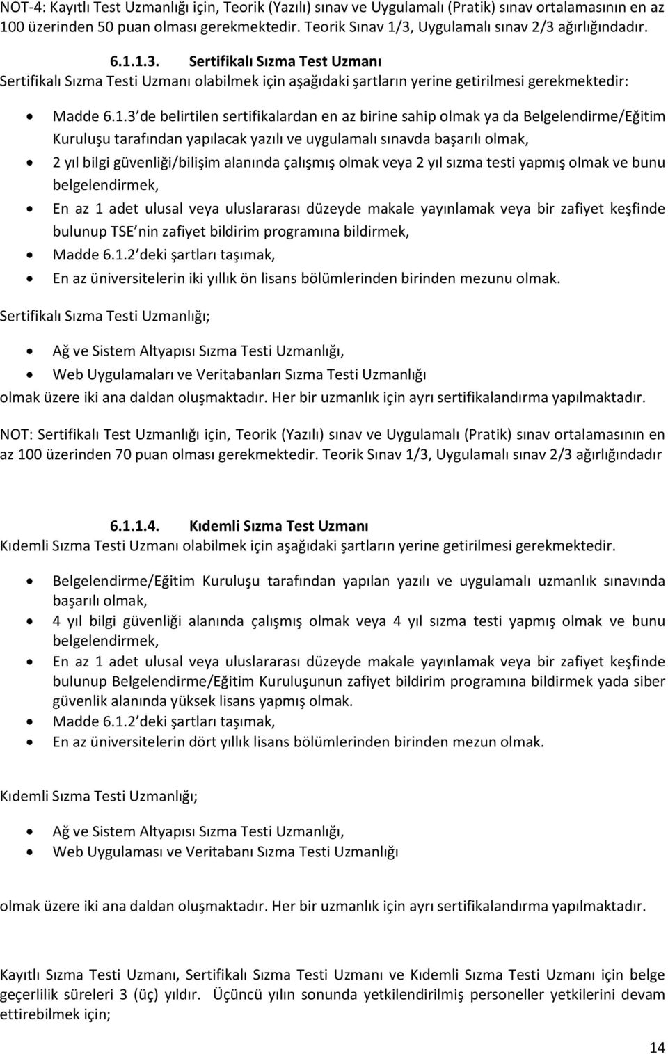 1.3 de belirtilen sertifikalardan en az birine sahip olmak ya da Belgelendirme/Eğitim Kuruluşu tarafından yapılacak yazılı ve uygulamalı sınavda başarılı olmak, 2 yıl bilgi güvenliği/bilişim alanında