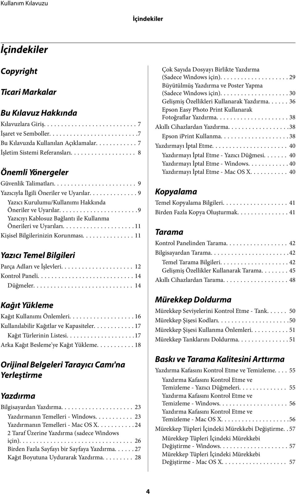 ..9 Yazıcıyı Kablosuz Bağlantı ile Kullanma Önerileri ve Uyarıları...11 Kişisel Bilgilerinizin Korunması...11 Yazıcı Temel Bilgileri Parça Adları ve İşlevleri...12 Kontrol Paneli...14 Düğmeler.