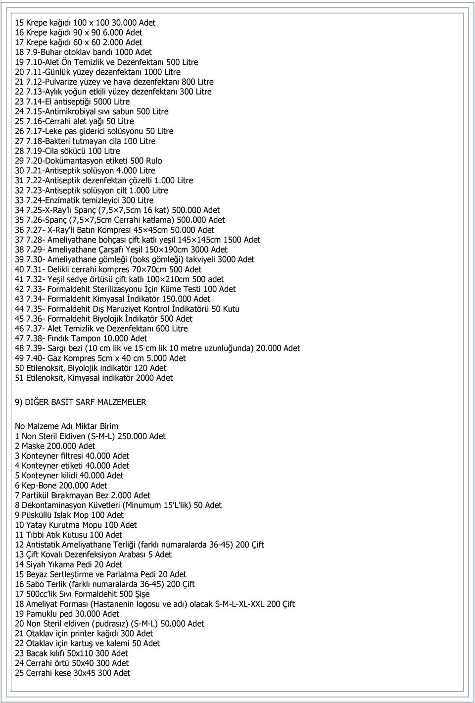 13-Aylık yoğun etkili yüzey dezenfektanı 300 Litre 23 7.14-El antiseptiği 5000 Litre 24 7.15-Antimikrobiyal sıvı sabun 500 Litre 25 7.16-Cerrahi alet yağı 50 Litre 26 7.