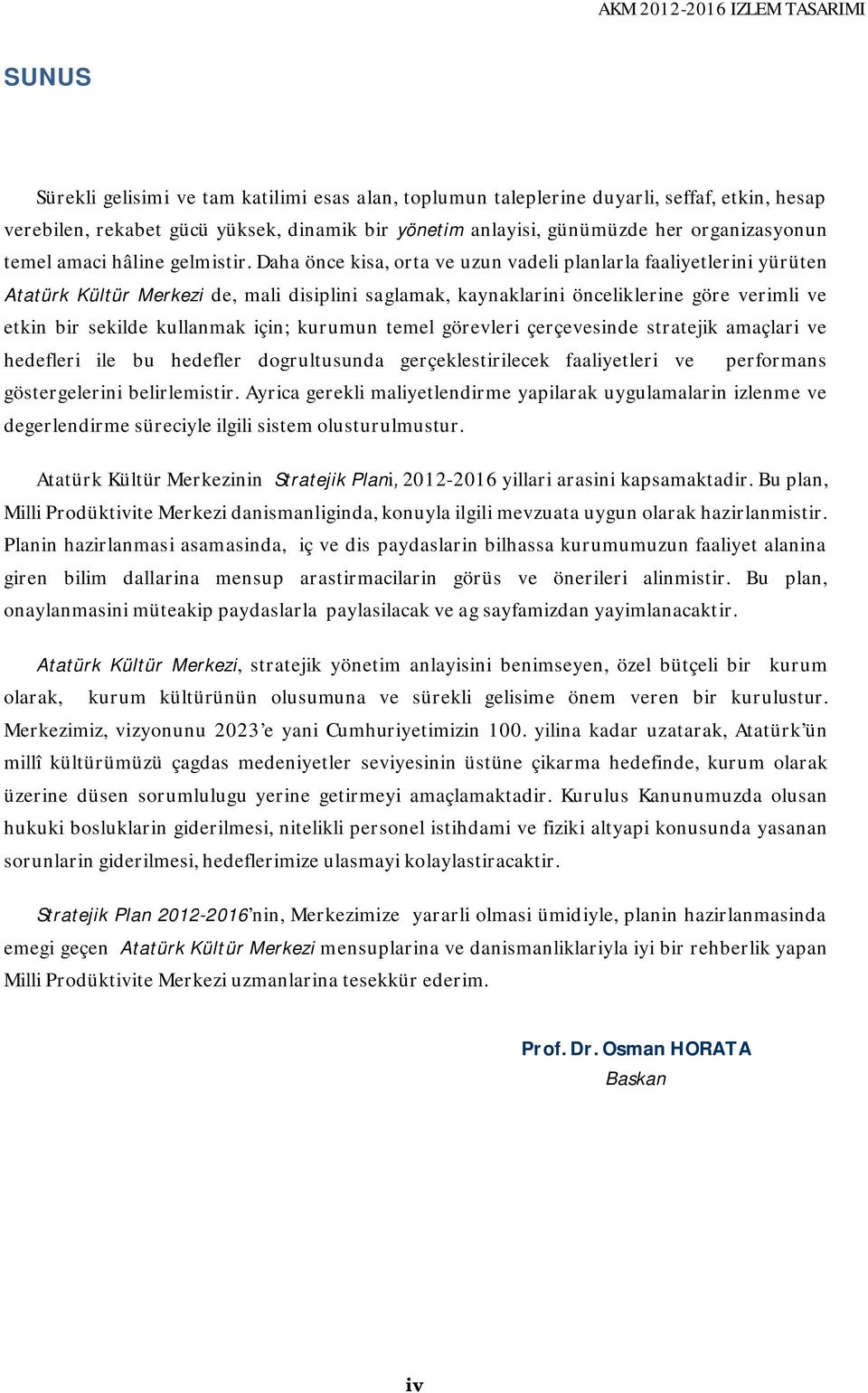 Daha önce kisa, orta ve uzun vadeli planlarla faaliyetlerini yürüten Atatürk Kültür Merkezi de, mali disiplini saglamak, kaynaklarini önceliklerine göre verimli ve etkin bir sekilde kullanmak için;