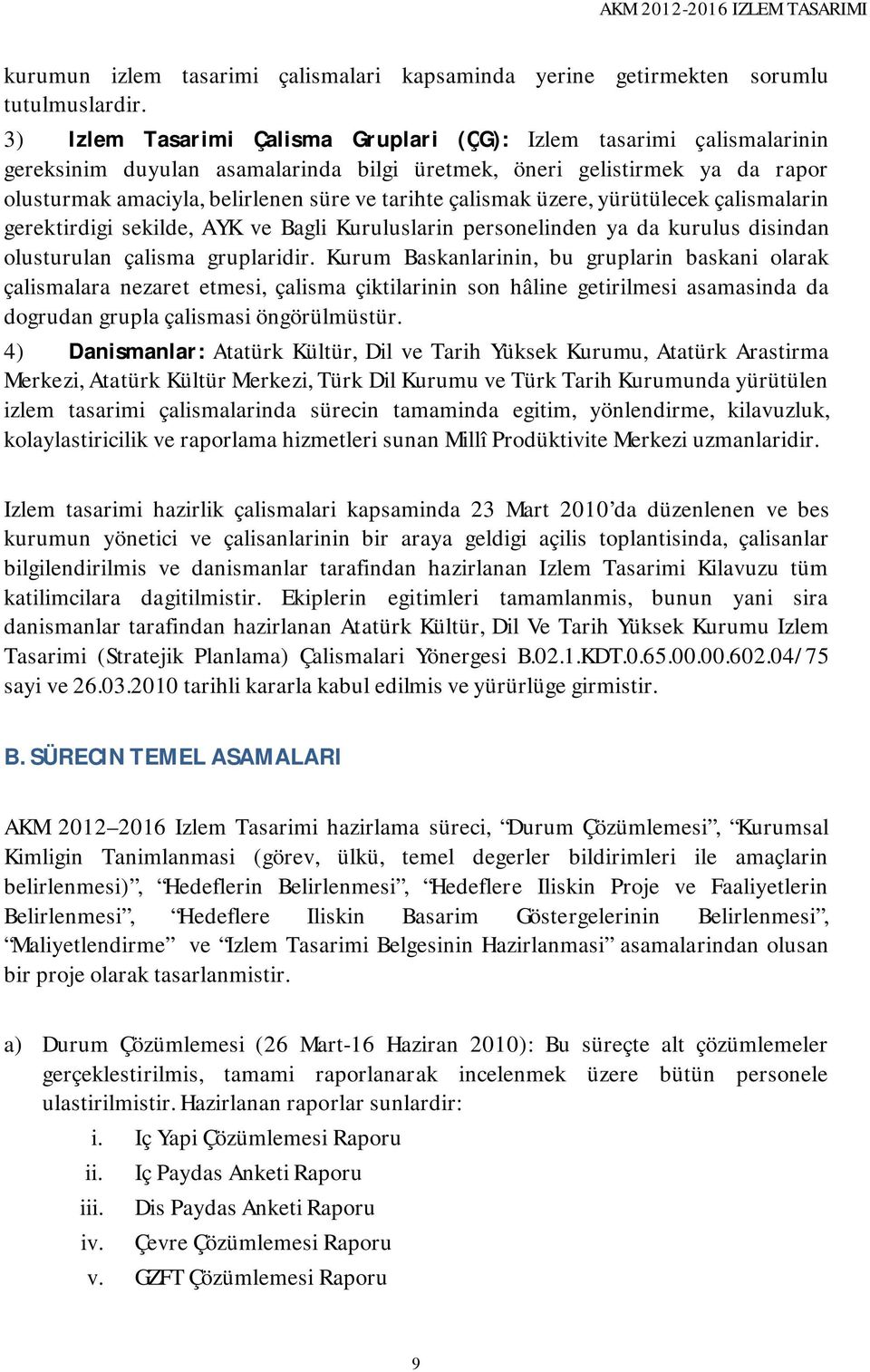 çalismak üzere, yürütülecek çalismalarin gerektirdigi sekilde, AYK ve Bagli Kuruluslarin personelinden ya da kurulus disindan olusturulan çalisma gruplaridir.