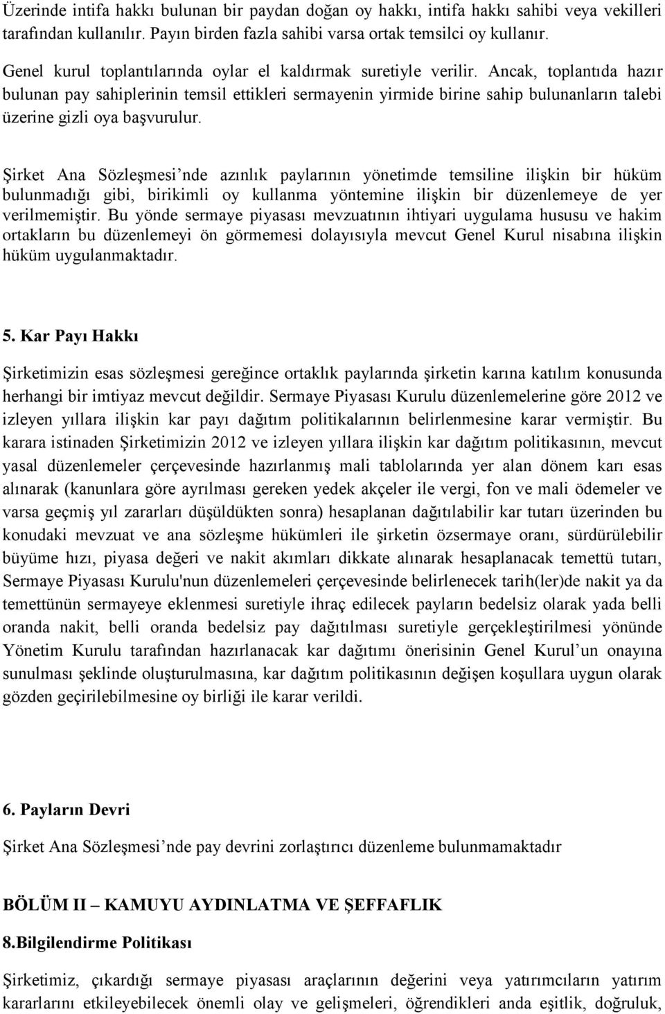 Ancak, toplantıda hazır bulunan pay sahiplerinin temsil ettikleri sermayenin yirmide birine sahip bulunanların talebi üzerine gizli oya başvurulur.