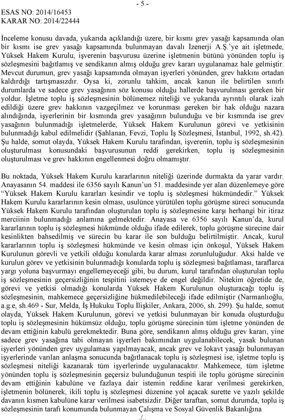 Mevcut durumun, grev yasağı kapsamında olmayan işyerleri yönünden, grev hakkını ortadan kaldırdığı tartışmasızdır.