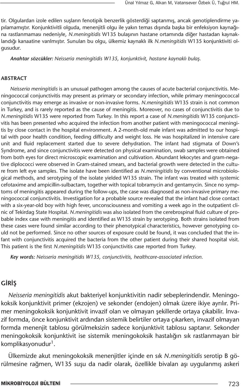 meningitidis W135 bulaşının hastane ortamında diğer hastadan kaynaklandığı kanaatine varılmıştır. Sunulan bu olgu, ülkemiz kaynaklı ilk N.meningitidis W135 konjunktiviti olgusudur.