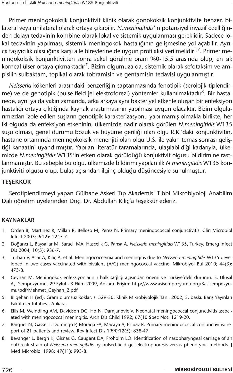 Primer meningokoksik konjunktivitten sonra sekel görülme oranı %0-15.5 arasında olup, en sık korneal ülser ortaya çıkmaktadır 7.