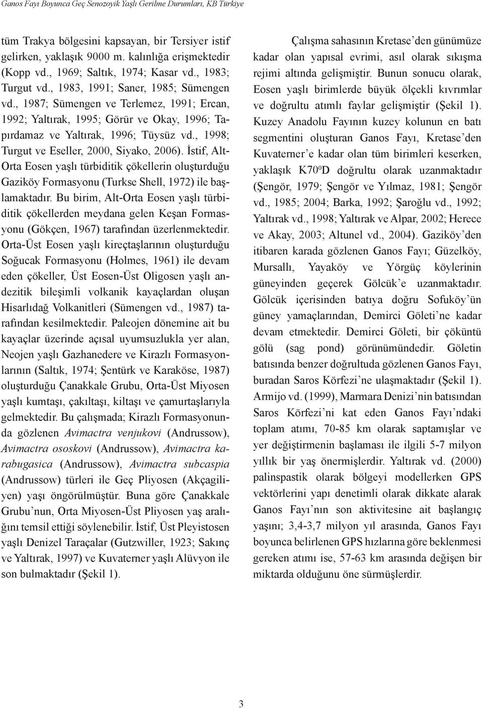 , 1987; Sümengen ve Terlemez, 1991; Ercan, 1992; Yaltırak, 1995; Görür ve Okay, 1996; Tapırdamaz ve Yaltırak, 1996; Tüysüz vd., 1998; Turgut ve Eseller, 2000, Siyako, 2006).