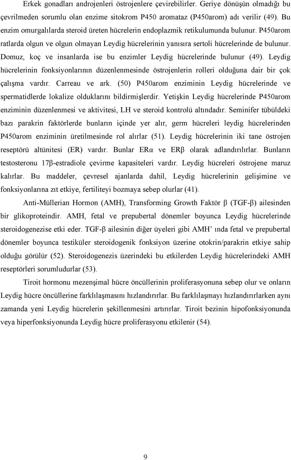 Domuz, koç ve insanlarda ise bu enzimler Leydig hücrelerinde bulunur (49). Leydig hücrelerinin fonksiyonlarının düzenlenmesinde östrojenlerin rolleri olduğuna dair bir çok çalışma vardır.