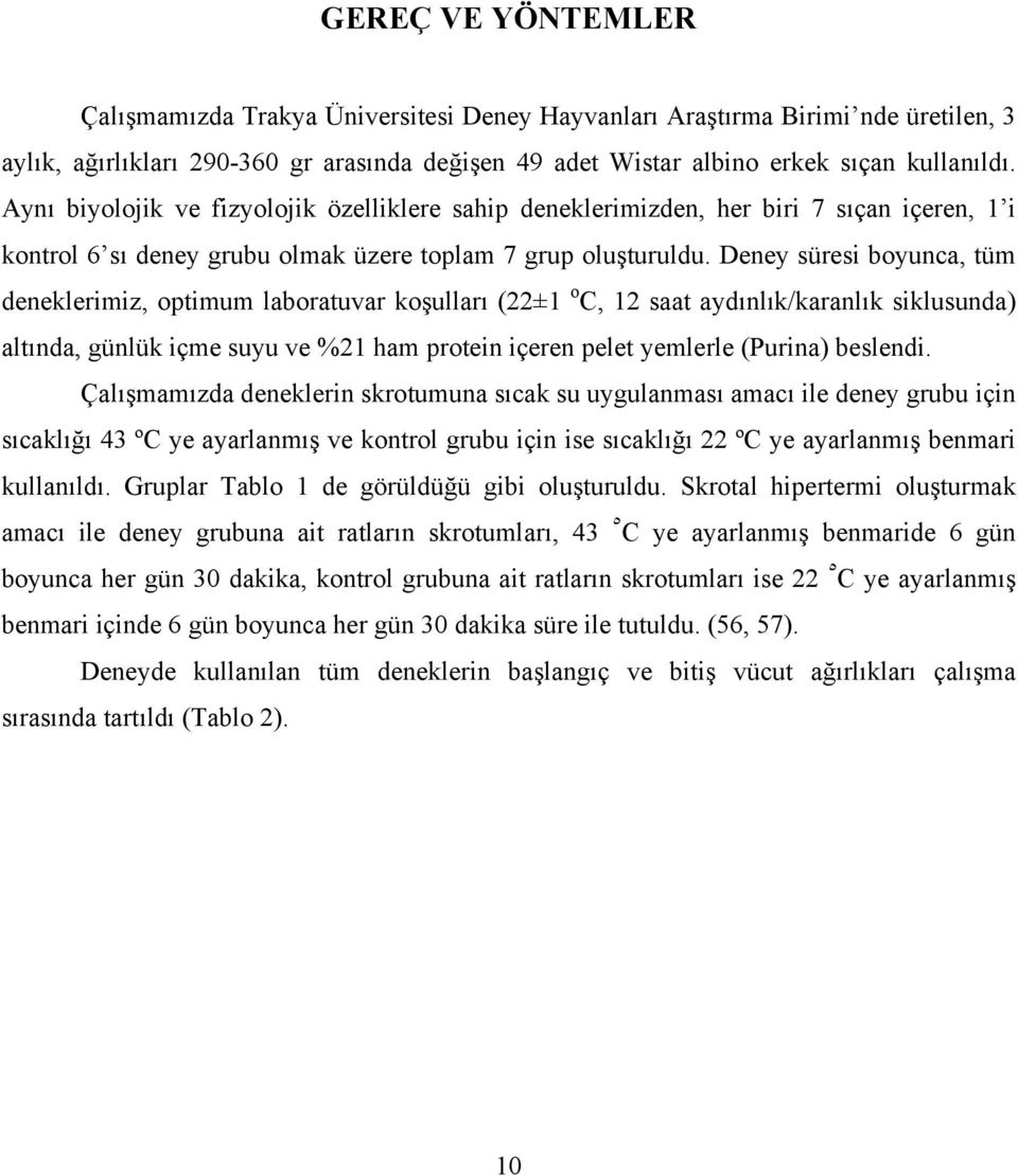 Deney süresi boyunca, tüm deneklerimiz, optimum laboratuvar koşulları (22±1 o C, 12 saat aydınlık/karanlık siklusunda) altında, günlük içme suyu ve %21 ham protein içeren pelet yemlerle (Purina)