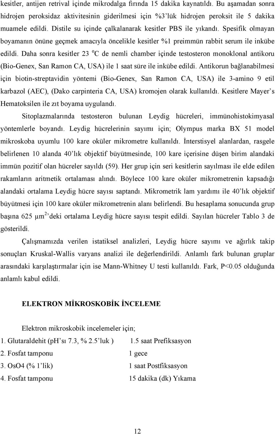 Daha sonra kesitler 23 o C de nemli chamber içinde testosteron monoklonal antikoru (Bio-Genex, San Ramon CA, USA) ile 1 saat süre ile inkübe edildi.