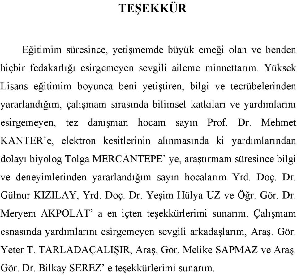 Mehmet KANTER e, elektron kesitlerinin alınmasında ki yardımlarından dolayı biyolog Tolga MERCANTEPE ye, araştırmam süresince bilgi ve deneyimlerinden yararlandığım sayın hocalarım Yrd. Doç. Dr.