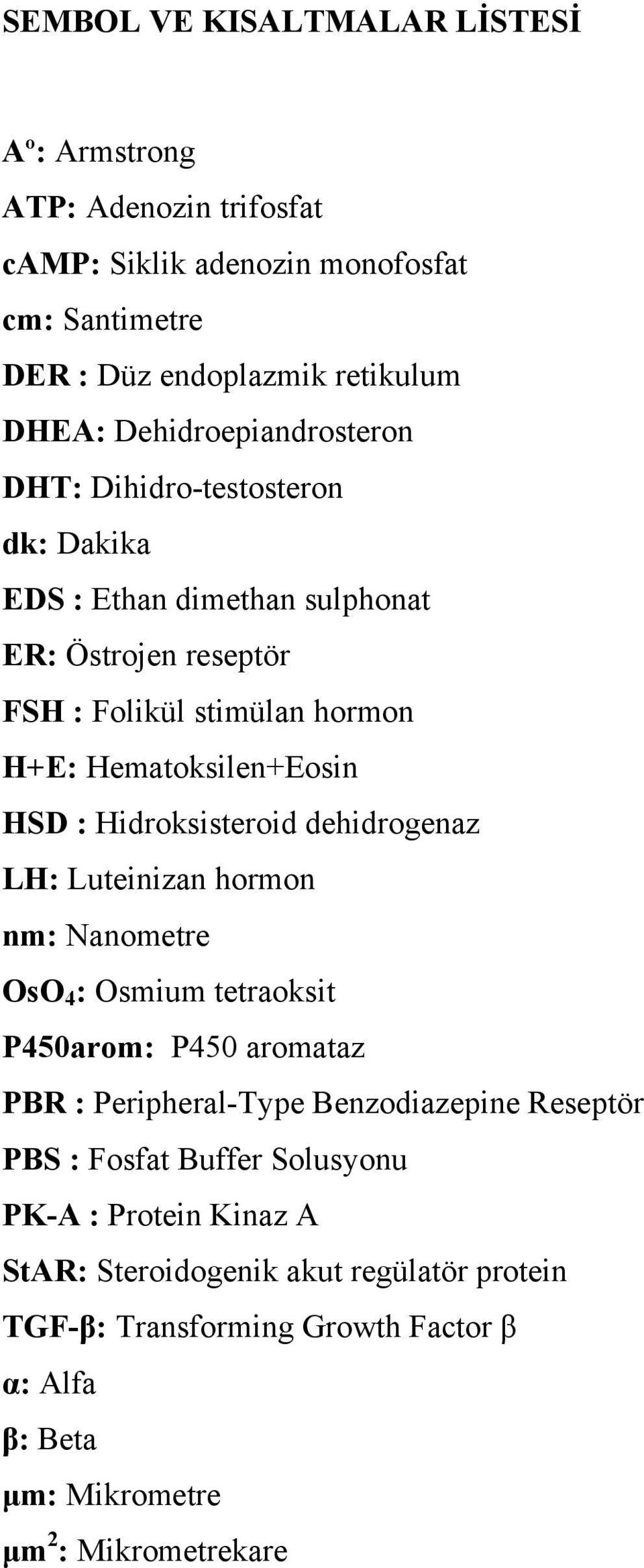 HSD : Hidroksisteroid dehidrogenaz LH: Luteinizan hormon nm: Nanometre OsO 4 : Osmium tetraoksit P450arom: P450 aromataz PBR : Peripheral-Type Benzodiazepine Reseptör