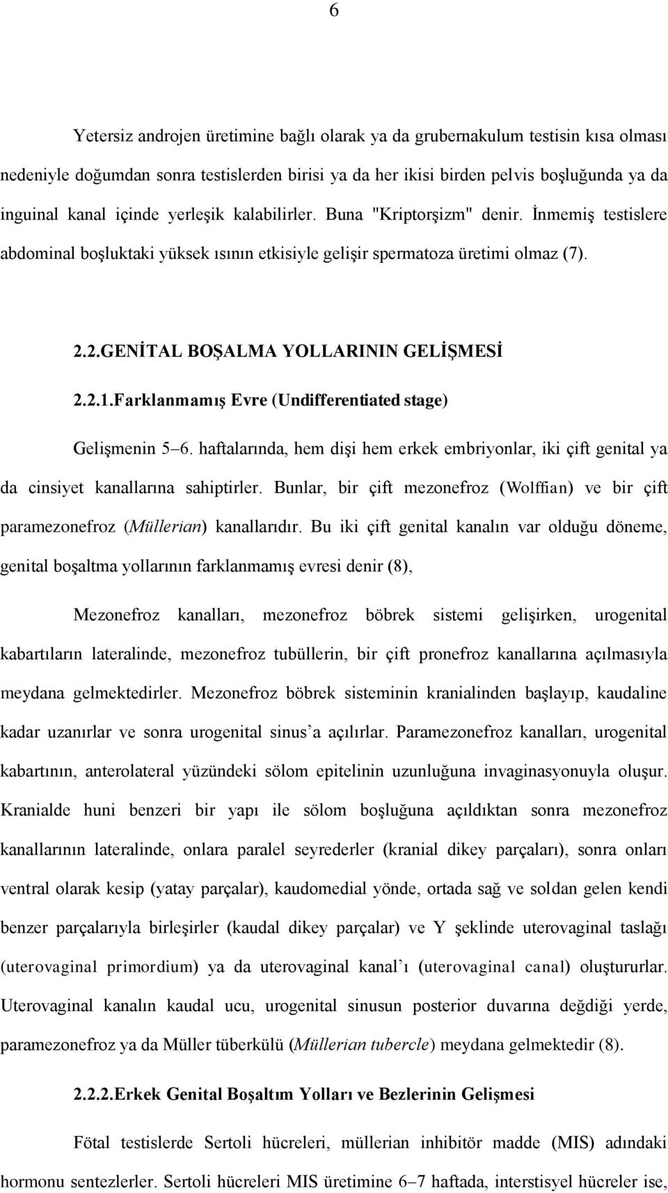 Farklanmamış Evre (Undifferentiated stage) Gelişmenin 5 6. haftalarında, hem dişi hem erkek embriyonlar, iki çift genital ya da cinsiyet kanallarına sahiptirler.