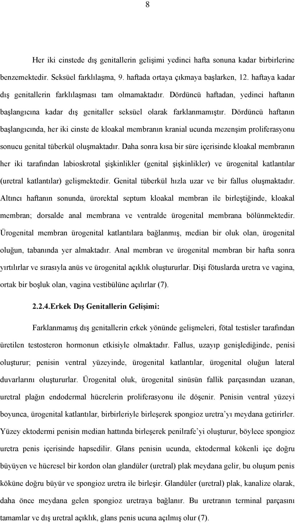 Dördüncü haftanın başlangıcında, her iki cinste de kloakal membranın kranial ucunda mezenşim proliferasyonu sonucu genital tüberkül oluşmaktadır.