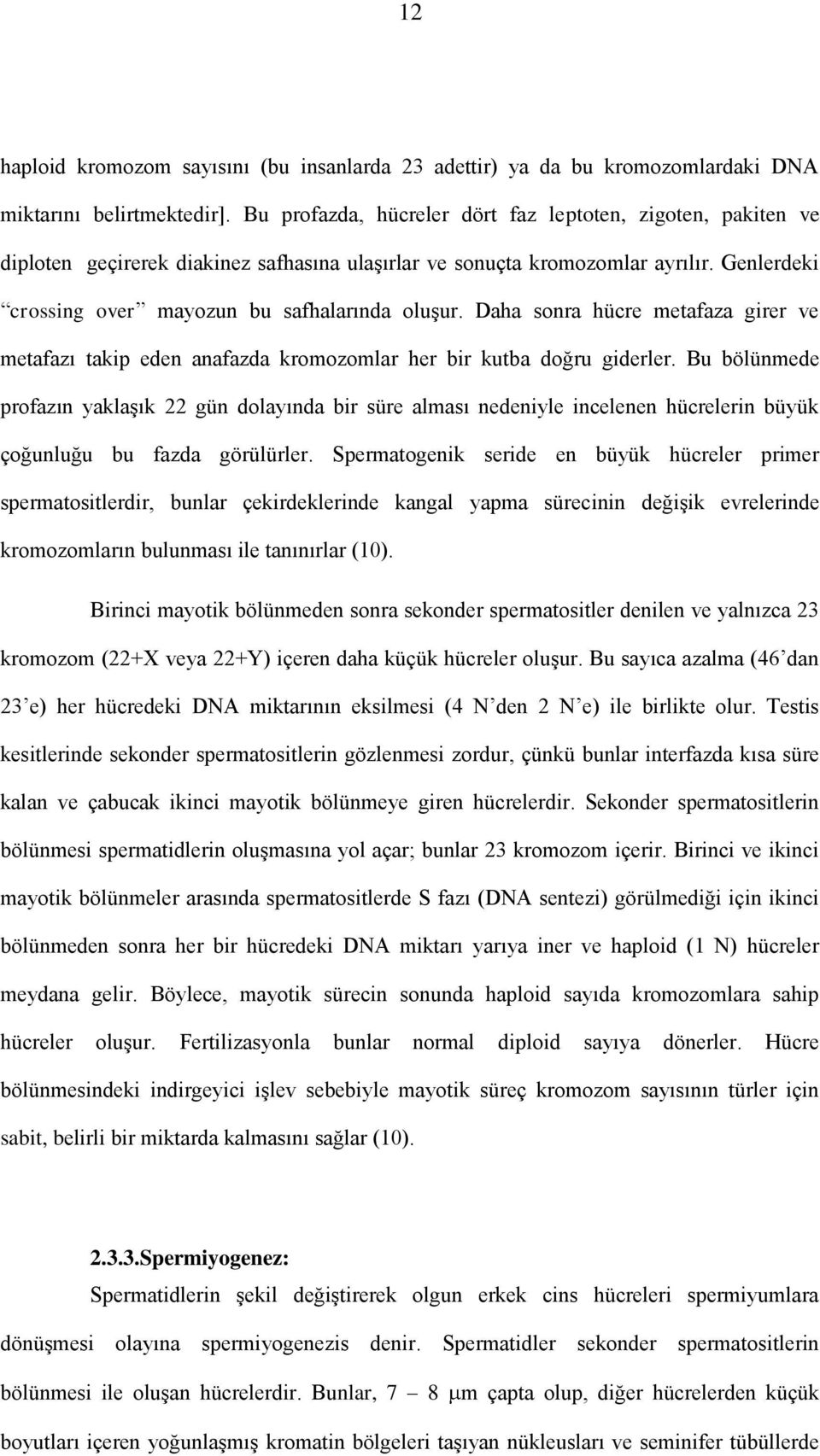 Daha sonra hücre metafaza girer ve metafazı takip eden anafazda kromozomlar her bir kutba doğru giderler.