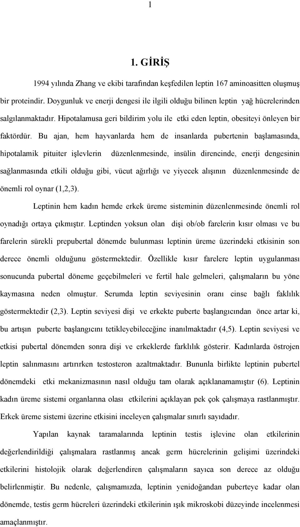 Bu ajan, hem hayvanlarda hem de insanlarda pubertenin başlamasında, hipotalamik pituiter işlevlerin düzenlenmesinde, insülin direncinde, enerji dengesinin sağlanmasında etkili olduğu gibi, vücut