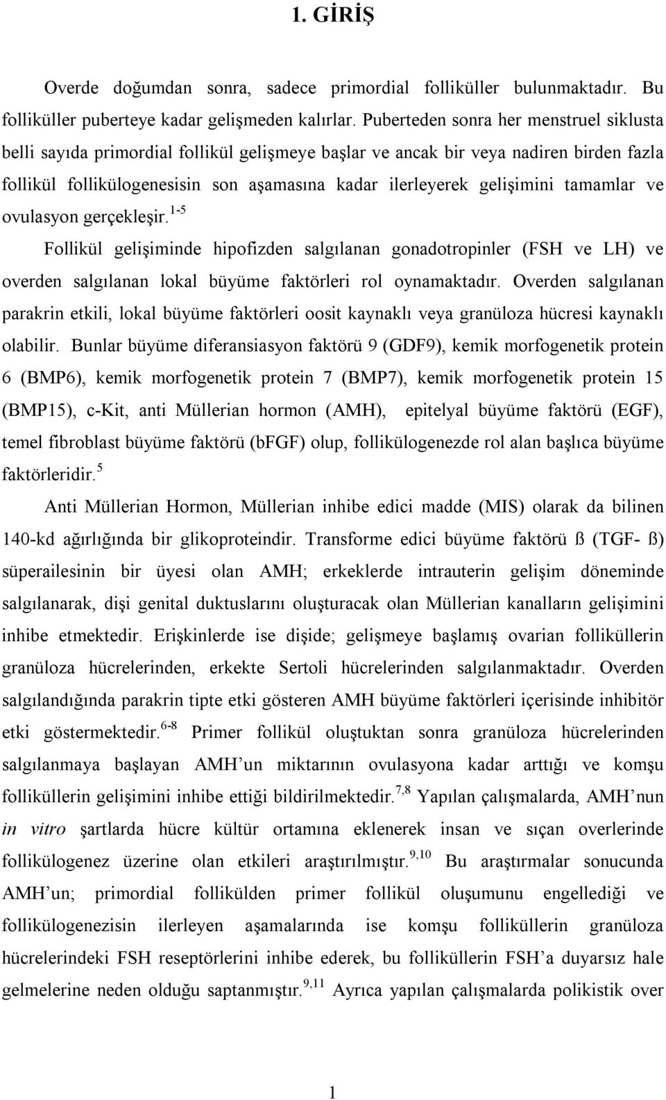 tamamlar ve ovulasyon gerçekleşir. 1-5 Follikül gelişiminde hipofizden salgılanan gonadotropinler (FSH ve LH) ve overden salgılanan lokal büyüme faktörleri rol oynamaktadır.