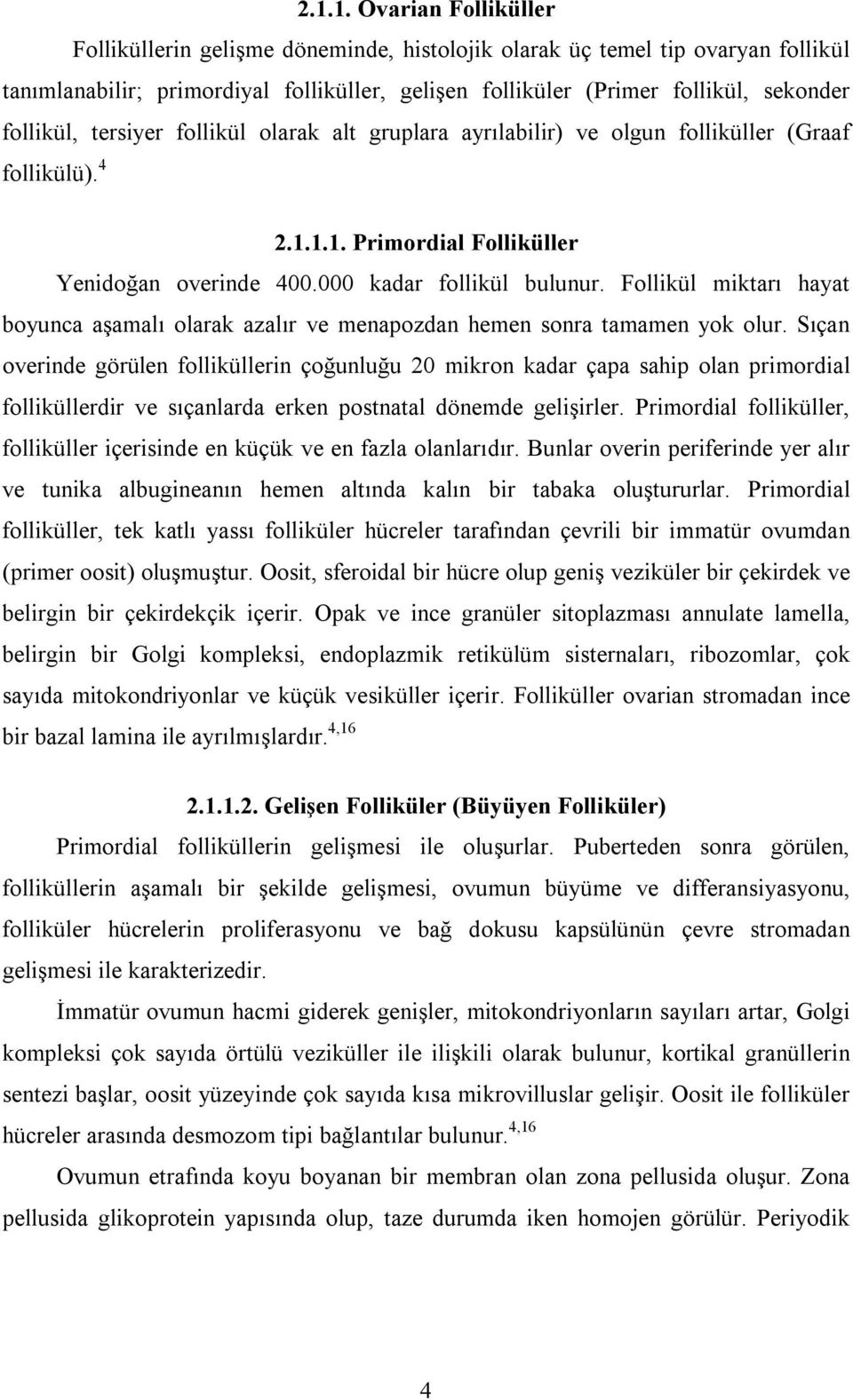 Follikül miktarı hayat boyunca aşamalı olarak azalır ve menapozdan hemen sonra tamamen yok olur.