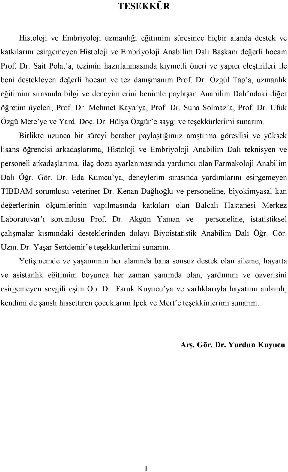 Özgül Tap a, uzmanlık eğitimim sırasında bilgi ve deneyimlerini benimle paylaşan Anabilim Dalı ndaki diğer öğretim üyeleri; Prof. Dr. Mehmet Kaya ya, Prof. Dr. Suna Solmaz a, Prof. Dr. Ufuk Özgü Mete ye ve Yard.