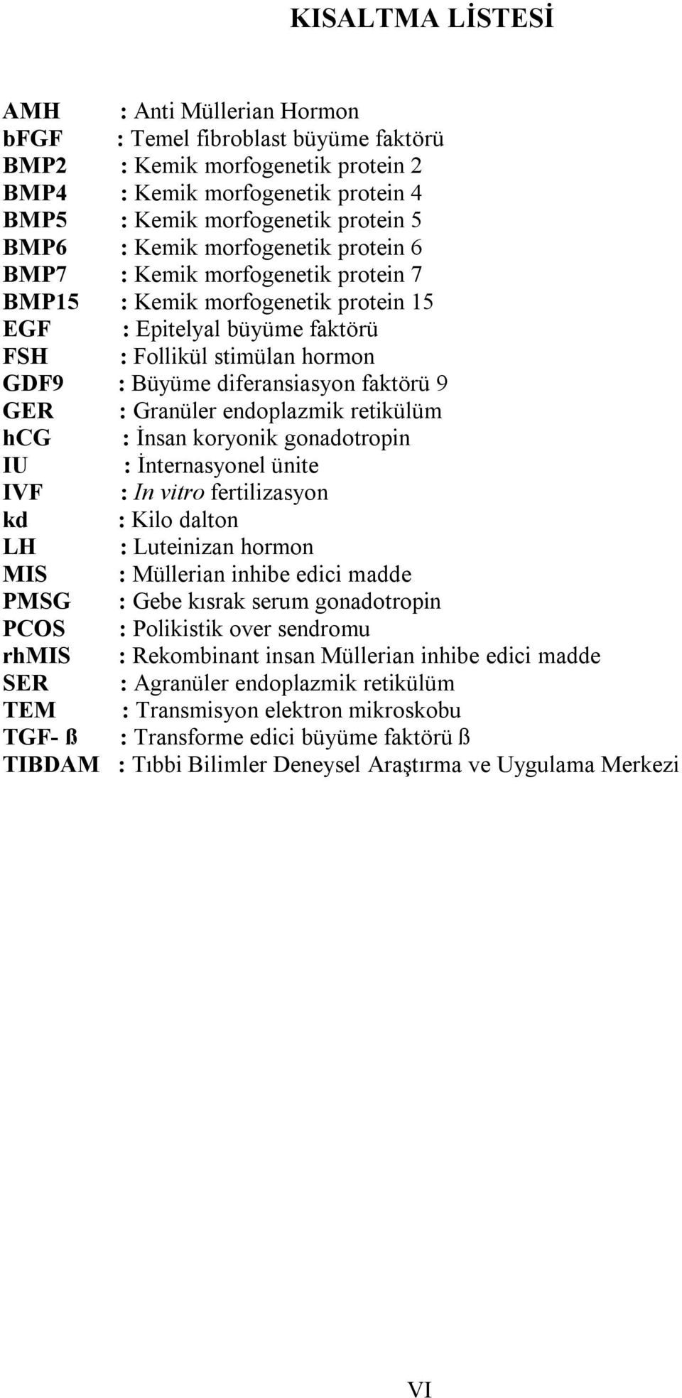 faktörü 9 GER : Granüler endoplazmik retikülüm hcg : İnsan koryonik gonadotropin IU : İnternasyonel ünite IVF : In vitro fertilizasyon kd : Kilo dalton LH : Luteinizan hormon MIS : Müllerian inhibe