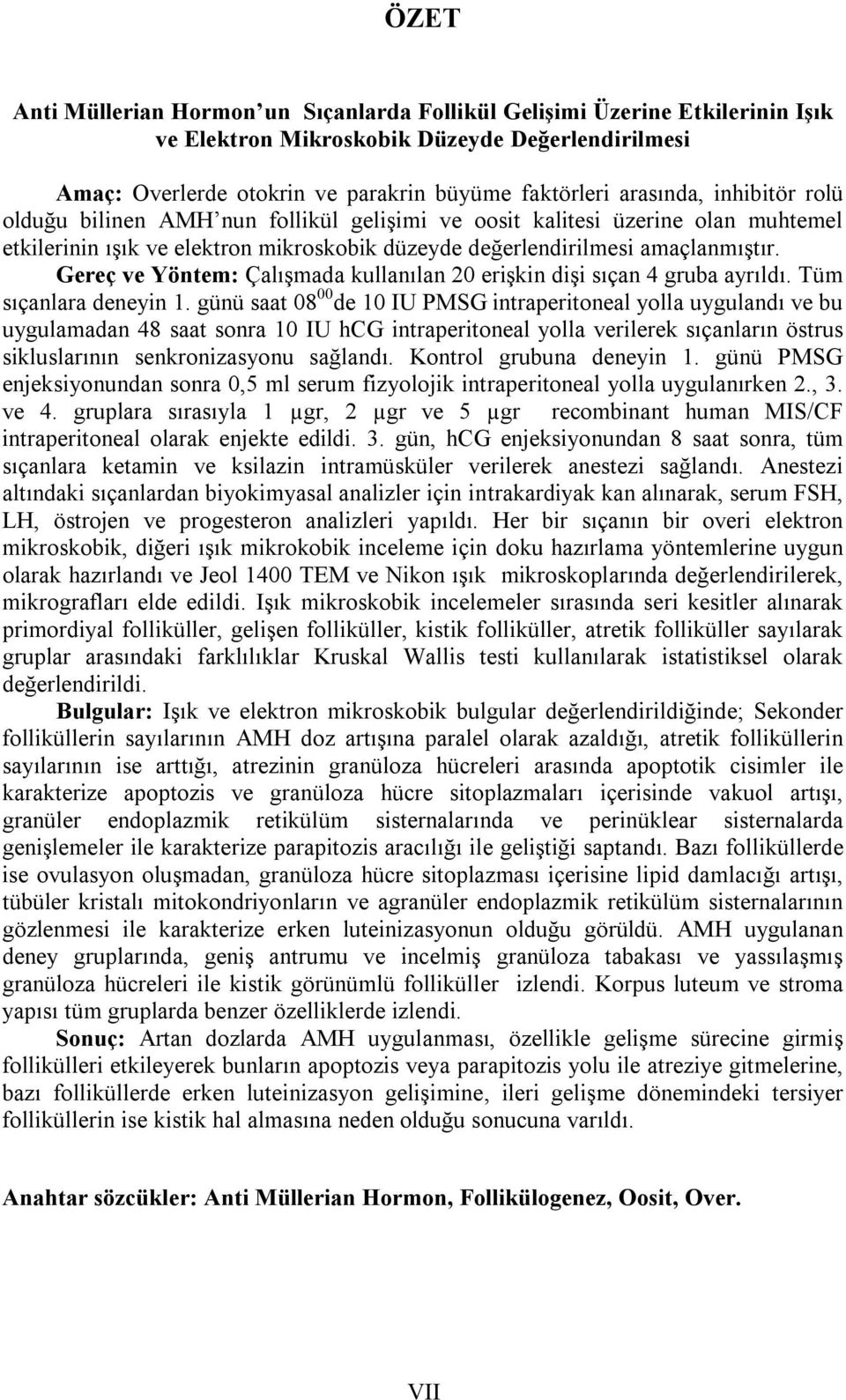 Gereç ve Yöntem: Çalışmada kullanılan 20 erişkin dişi sıçan 4 gruba ayrıldı. Tüm sıçanlara deneyin 1.