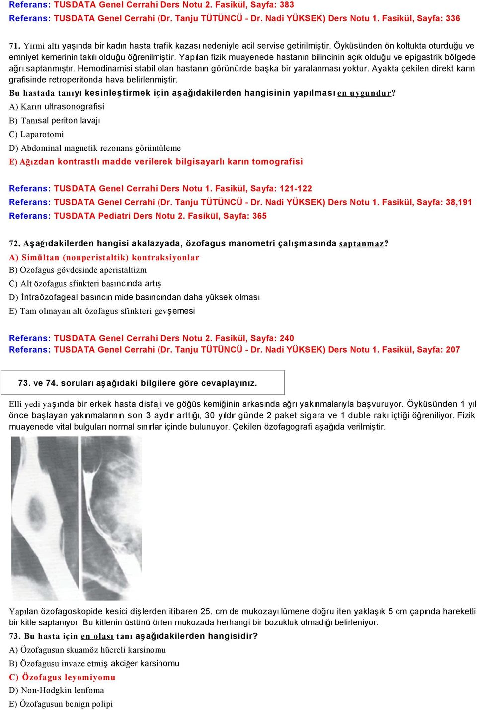 Yapılan fizik muayenede hastanın bilincinin açık olduğu ve epigastrik bölgede ağrı saptanmıştır. Hemodinamisi stabil olan hastanın görünürde başka bir yaralanması yoktur.