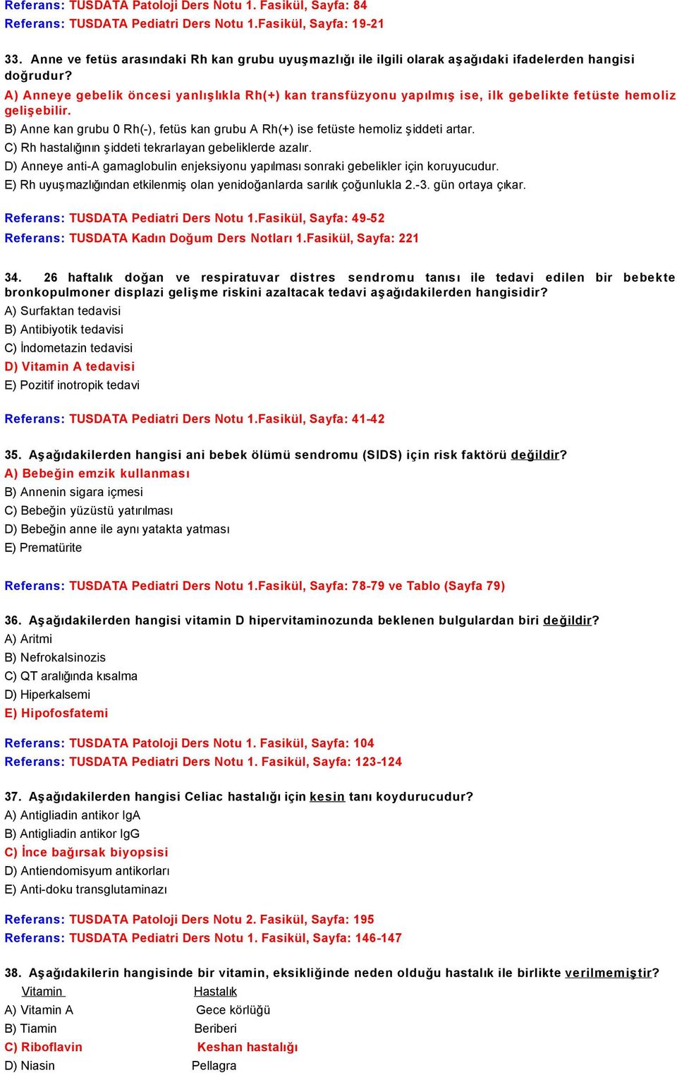 A) Anneye gebelik öncesi yanlışlıkla Rh(+) kan transfüzyonu yapılmış ise, ilk gebelikte fetüste hemoliz gelişebilir.