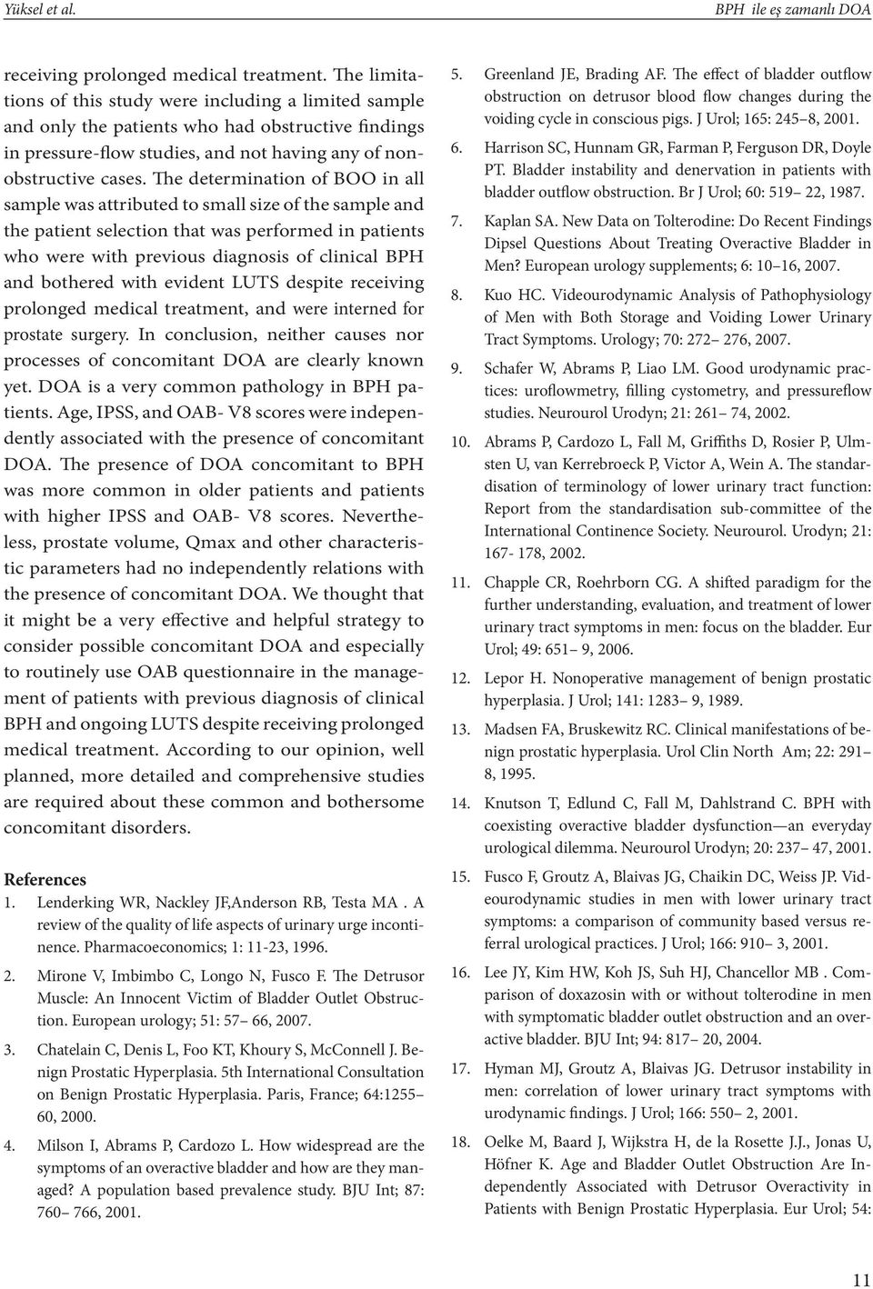 The determination of BOO in all sample was attributed to small size of the sample and the patient selection that was performed in patients who were with previous diagnosis of clinical BPH and