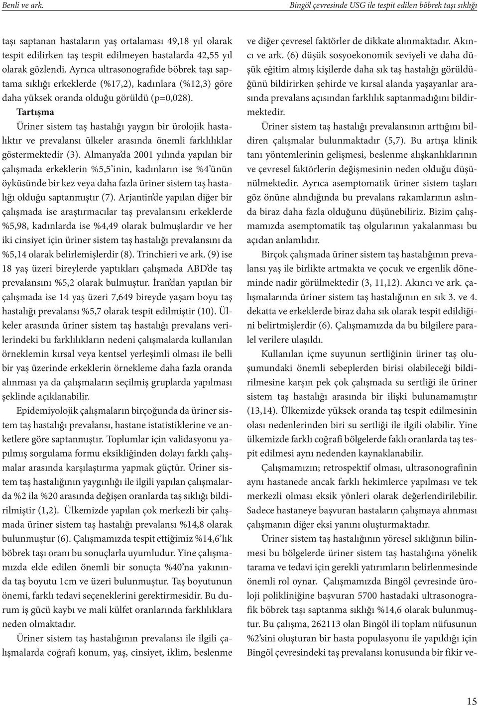 Ayrıca ultrasonografide böbrek taşı saptama sıklığı erkeklerde (%17,2), kadınlara (%12,3) göre daha yüksek oranda olduğu görüldü (p=0,028).