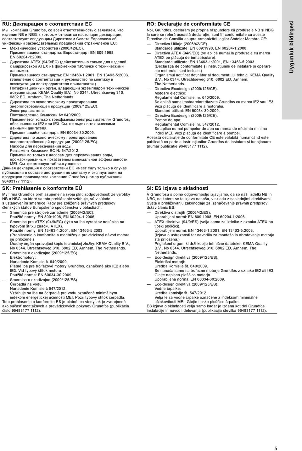 Директива ATEX (94/9/EC) (действительно только для изделий с маркировкой ATEX на фирменной табличке с техническими данными). Применявшиеся стандарты: EN 13463-1:2001, EN 13463-5:2003.