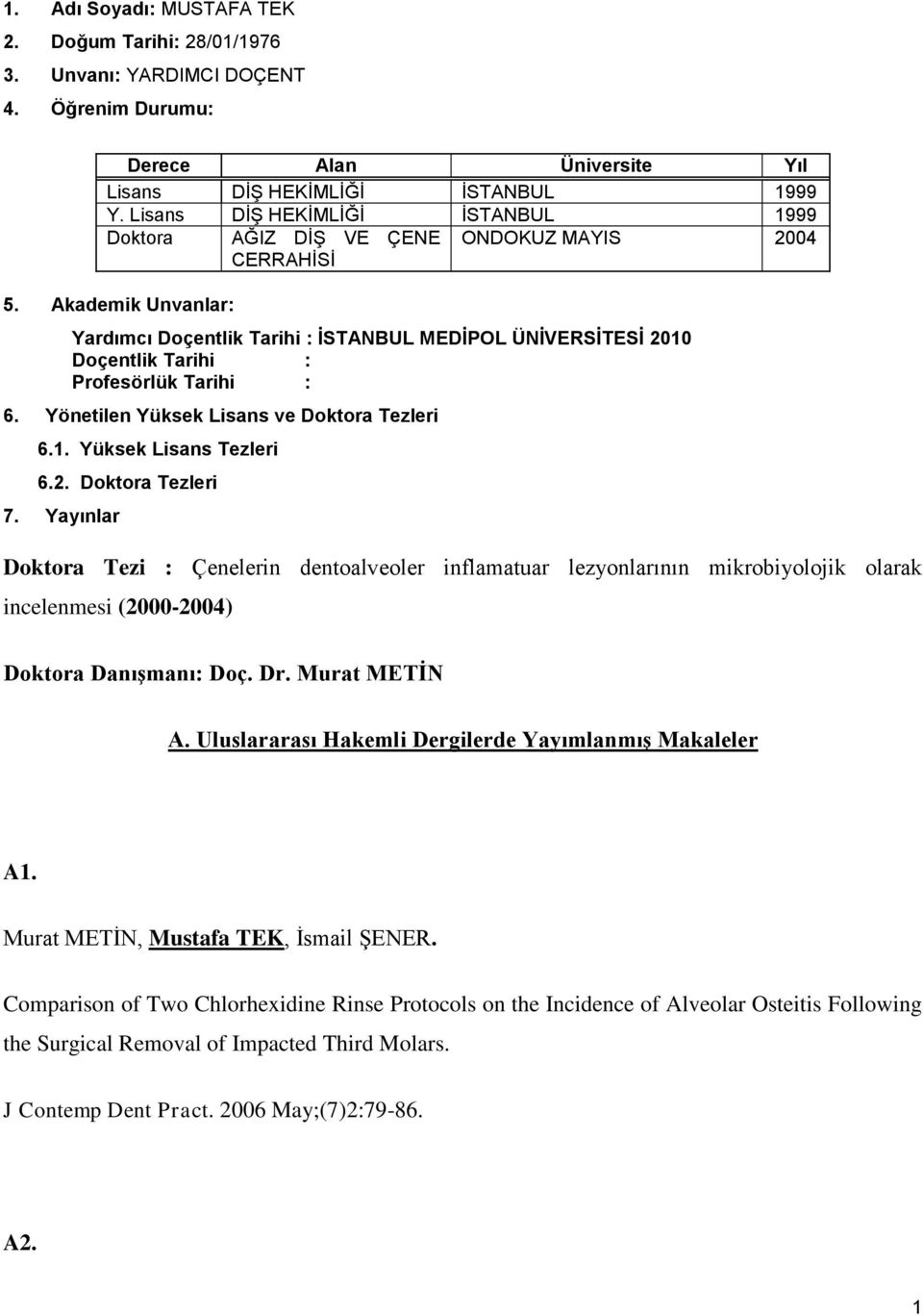 Akademik Unvanlar: Yardımcı Doçentlik Tarihi : ĠSTANBUL MEDĠPOL ÜNĠVERSĠTESĠ 2010 Doçentlik Tarihi : Profesörlük Tarihi : 6. Yönetilen Yüksek Lisans ve Doktora Tezleri 6.1. Yüksek Lisans Tezleri 6.2. Doktora Tezleri 7.