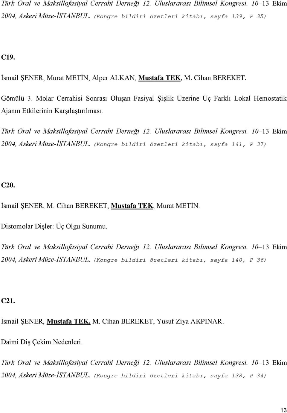 (Kongre bildiri özetleri kitabı, sayfa 141, P 37) C20. Ġsmail ġener, M. Cihan BEREKET, Mustafa TEK, Murat METĠN. Distomolar DiĢler: Üç Olgu Sunumu. 2004, Askeri Müze-İSTANBUL.