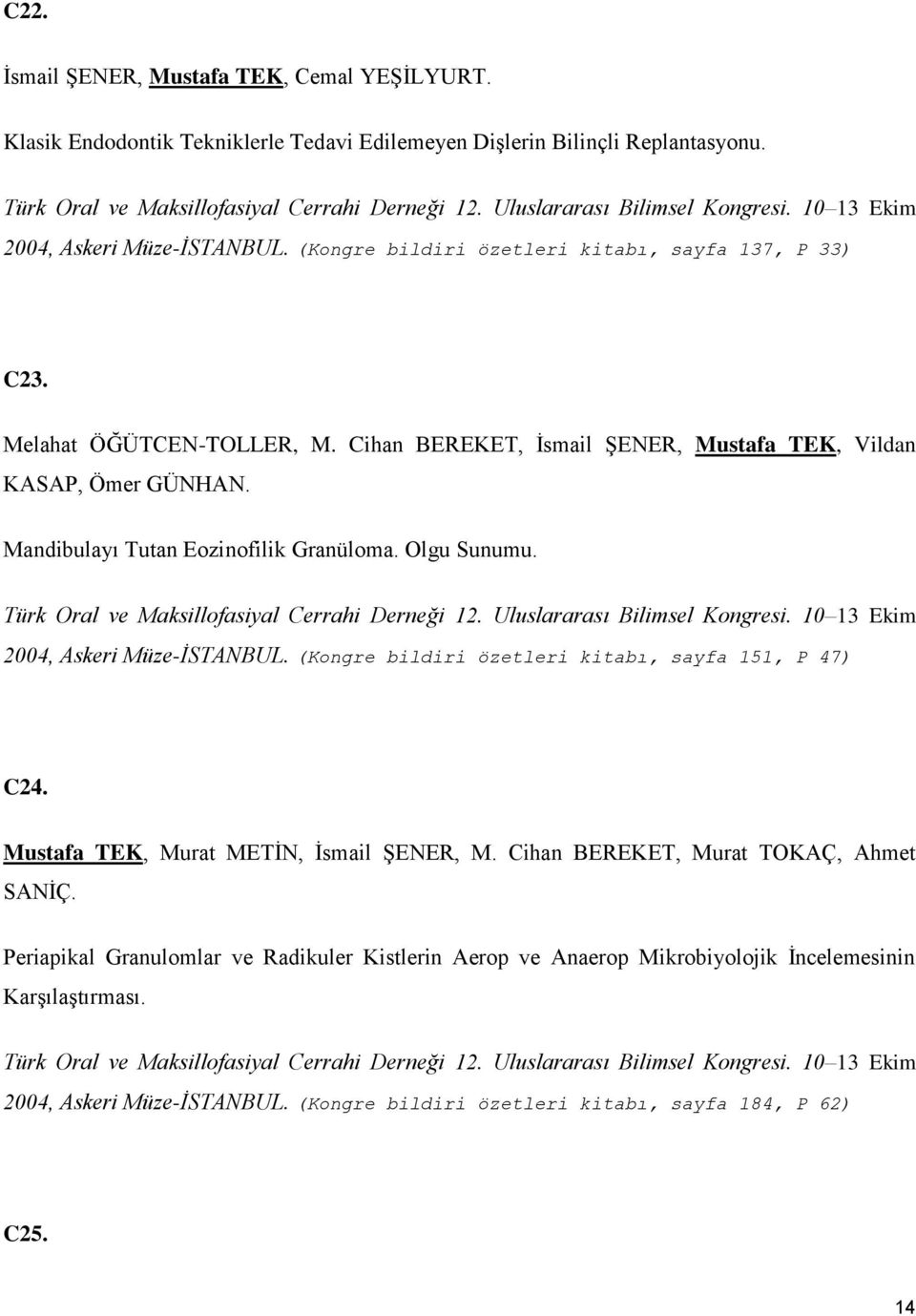 Mandibulayı Tutan Eozinofilik Granüloma. Olgu Sunumu. 2004, Askeri Müze-İSTANBUL. (Kongre bildiri özetleri kitabı, sayfa 151, P 47) C24. Mustafa TEK, Murat METĠN, Ġsmail ġener, M.