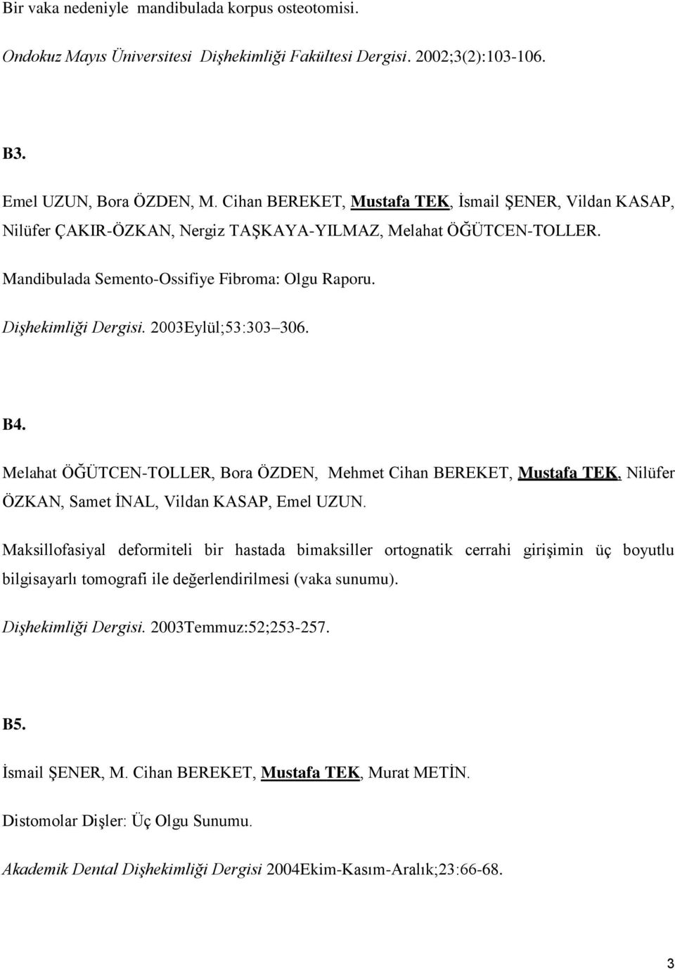 2003Eylül;53:303 306. B4. Melahat ÖĞÜTCEN-TOLLER, Bora ÖZDEN, Mehmet Cihan BEREKET, Mustafa TEK, Nilüfer ÖZKAN, Samet ĠNAL, Vildan KASAP, Emel UZUN.