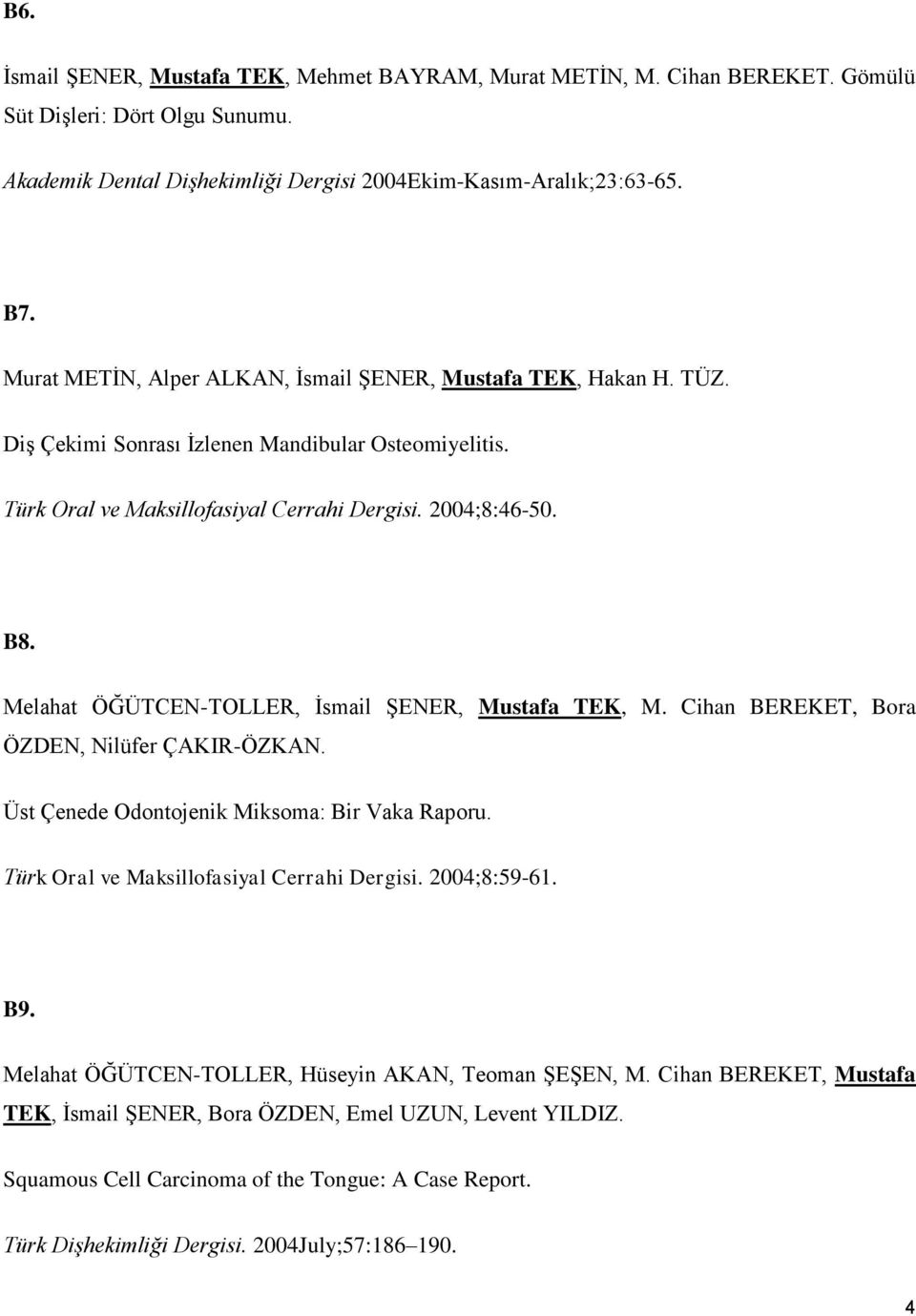 Melahat ÖĞÜTCEN-TOLLER, Ġsmail ġener, Mustafa TEK, M. Cihan BEREKET, Bora ÖZDEN, Nilüfer ÇAKIR-ÖZKAN. Üst Çenede Odontojenik Miksoma: Bir Vaka Raporu. Türk Oral ve Maksillofasiyal Cerrahi Dergisi.