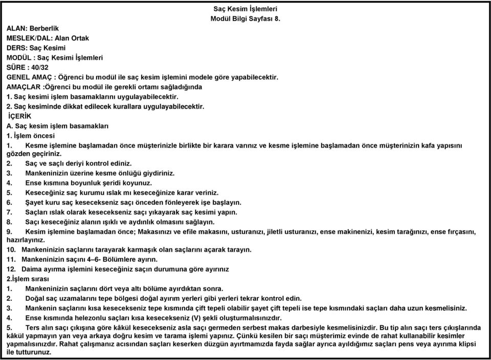 AMAÇLAR :Öğrenci bu modül ile gerekli ortamı sağladığında 1. Saç kesimi işlem basamaklarını uygulayabilecektir. 2. Saç kesiminde dikkat edilecek kurallara uygulayabilecektir. A.