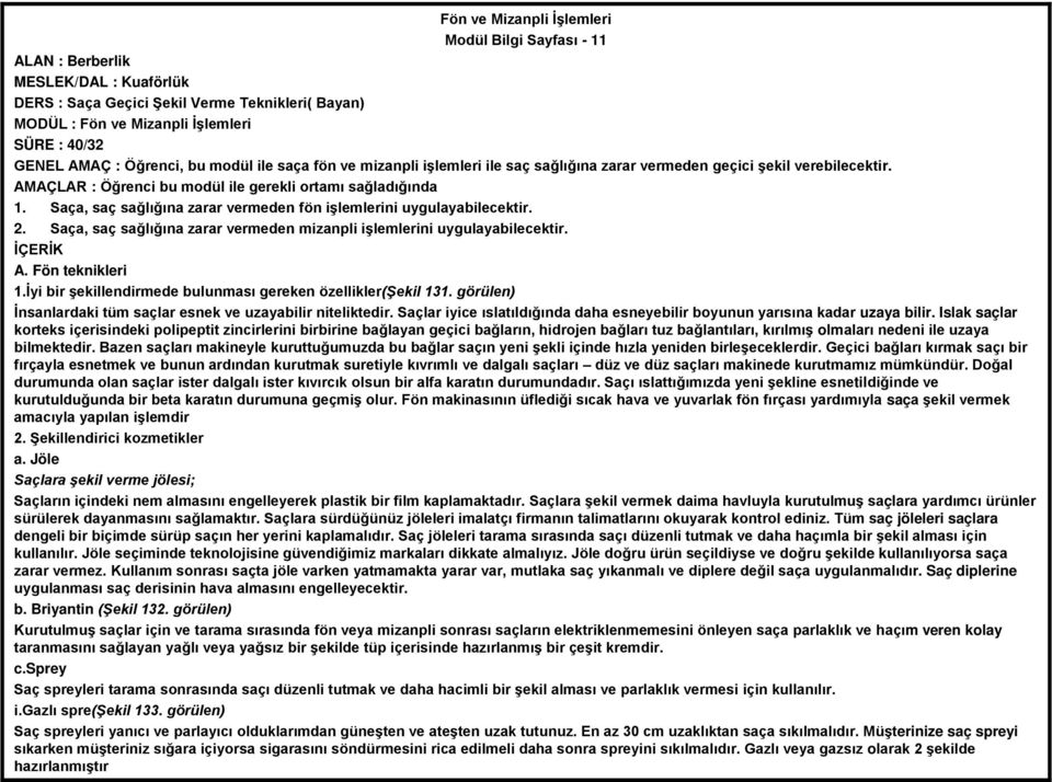 Saça, saç sağlığına zarar vermeden fön işlemlerini uygulayabilecektir. 2. Saça, saç sağlığına zarar vermeden mizanpli işlemlerini uygulayabilecektir. A. Fön teknikleri 1.