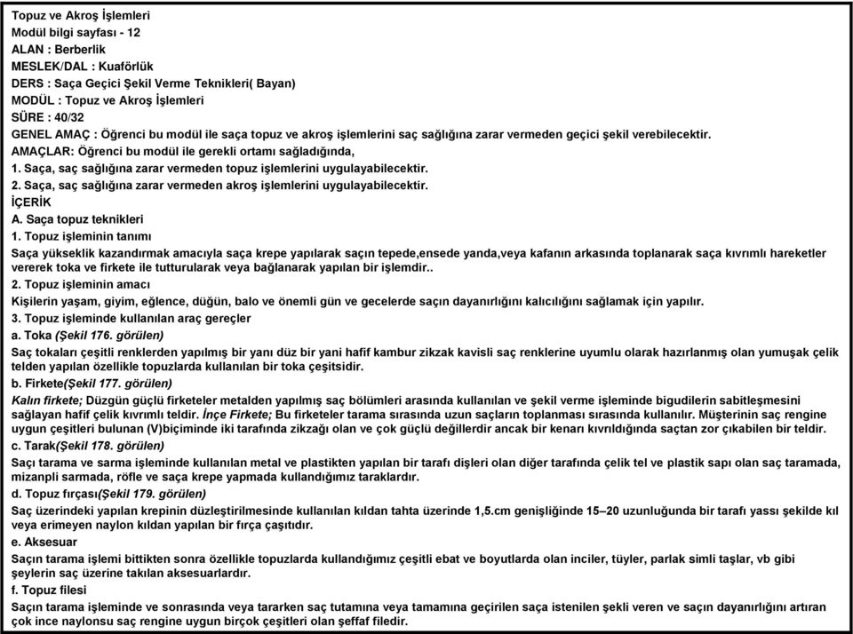 Saça, saç sağlığına zarar vermeden topuz işlemlerini uygulayabilecektir. 2. Saça, saç sağlığına zarar vermeden akroş işlemlerini uygulayabilecektir. A. Saça topuz teknikleri 1.