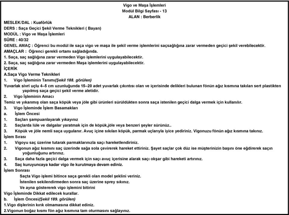 Saça, saç sağlığına zarar vermeden Vigo işlemlerini uygulayabilecektir. 2. Saça, saç sağlığına zarar vermeden Maşa işlemlerini uygulayabilecektir. A.Saça Vigo Verme Teknikleri 1.