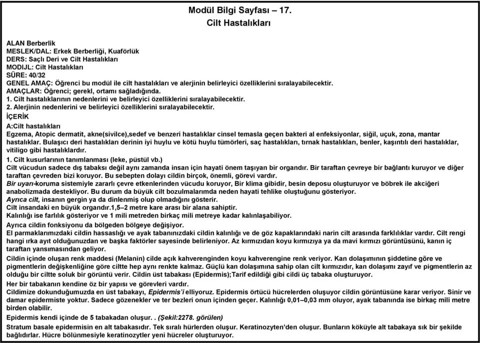 ve alerjinin belirleyici özelliklerini sıralayabilecektir. AMAÇLAR: Öğrenci; gerekl, ortamı sağladığında. 1. Cilt hastalıklarının nedenlerini ve belirleyici özelliklerini sıralayabilecektir. 2.