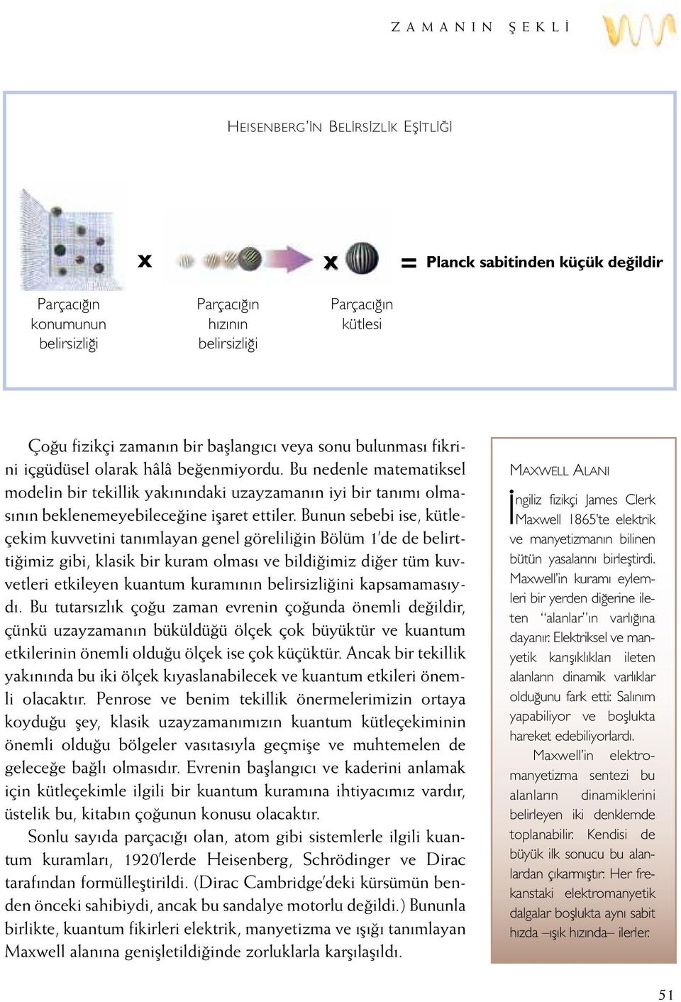 Elektriksel ve manyetik karışıklıkları ileten alanların dinamik varlıklar olduğunu fark etti: Salınım yapabiliyor ve boşlukta hareket edebiliyorlardı.