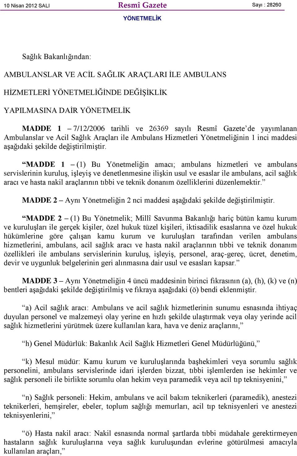 amacı; ambulans hizmetleri ve ambulans servislerinin kuruluģ, iģleyiģ ve denetlenmesine iliģkin usul ve esaslar ile ambulans, acil sağlık aracı ve hasta nakil araçlarının tıbbi ve teknik donanım