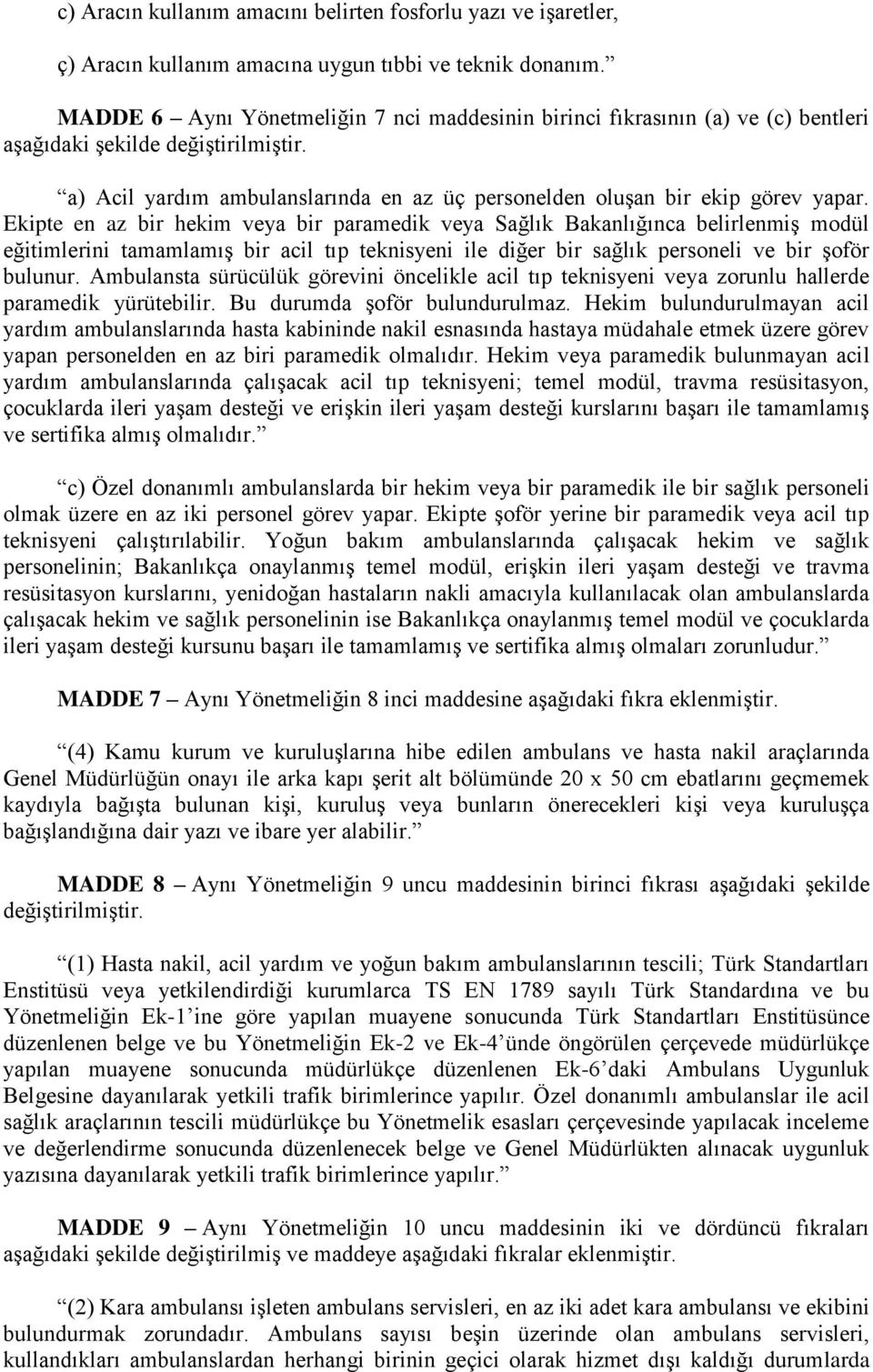 Ekipte en az bir hekim veya bir paramedik veya Sağlık Bakanlığınca belirlenmiģ modül eğitimlerini tamamlamıģ bir acil tıp teknisyeni ile diğer bir sağlık personeli ve bir Ģoför bulunur.